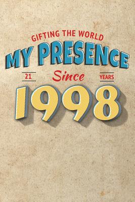 Gifting the World My Presence Since 1998 21st Birthday Notebook (Birthday Notebooks #2)