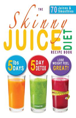 The Skinny Juice Diet Recipe Book: 5lbs, 5 Days. the Ultimate Kick-Start Diet and Detox Plan to Lose Weight & Feel Great! By Cooknation Cover Image