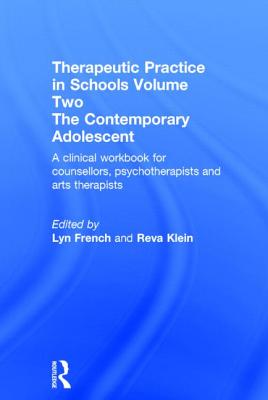 Therapeutic Practice in Schools Volume Two the Contemporary Adolescent: A Clinical Workbook for Counsellors, Psychotherapists and Arts Therapists Cover Image