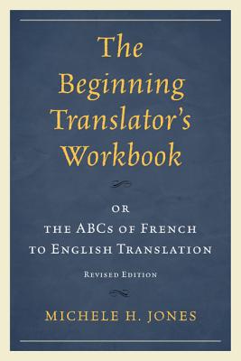 The Beginning Translator's Workbook: or the ABCs of French to English Translation, Revised Edition By Michele H. Jones Cover Image