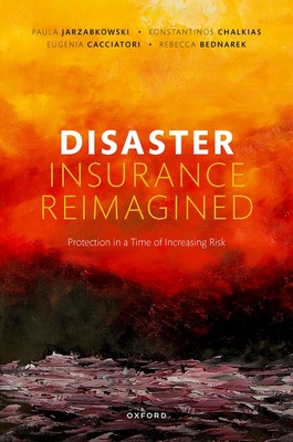 Disaster Insurance Reimagined: Protection in a Time of Increasing Risk By Paula Jarzabkowski, Konstantinos Chalkias, Eugenia Cacciatori Cover Image