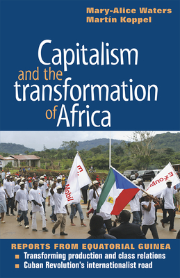 Capitalism and the Transformation of Africa: Reports from Equatorial Guinea (The Cuban Revolution in World Politics)