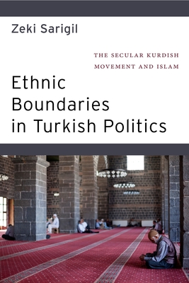 Ethnic Boundaries in Turkish Politics: The Secular Kurdish Movement and Islam By Zeki Sarigil Cover Image
