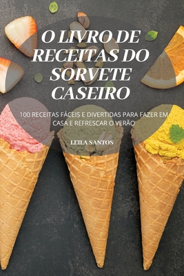 O Livro de Receitas Do Sorvete Caseiro By Leila Santos Cover Image