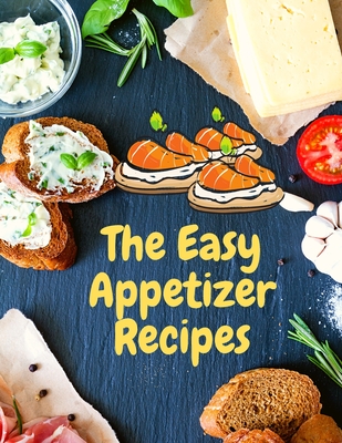Easy Appetizer Recipes: Save Your Cooking Moments with Easy Appetizer Cookbook Cover Image