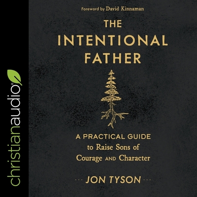 The Intentional Father: A Practical Guide to Raise Sons of Courage and Character Cover Image
