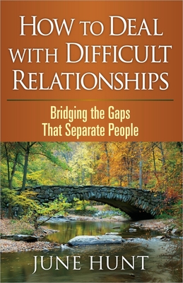 How to Deal with Difficult Relationships: Bridging the Gaps That Separate People (Counseling Through the Bible) By June Hunt Cover Image