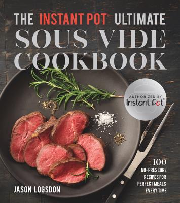 The Instant Pot(r) Ultimate Sous Vide Cookbook: 100 No-Pressure Recipes for Perfect Meals Every Time