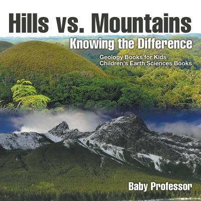 Hills vs. Mountains: Knowing the Difference - Geology Books for Kids Children's Earth Sciences Books Cover Image