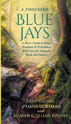 A Thousand Blue Jays: A Teen's Guide to Hugs, Kindness & Friendship with Love for Animals, Birds and Nature Cover Image