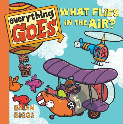 Everything Goes: What Flies in the Air? By Brian Biggs, Brian Biggs (Illustrator) Cover Image