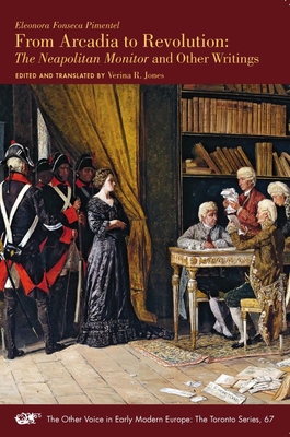 From Arcadia to Revolution: The Neapolitan Monitor and Other Writings (The Other Voice in Early Modern Europe: The Toronto Series #67) By Eleonora Fonseca Pimentel, Verina R. Jones (Editor), Verina R. Jones (Translated by) Cover Image