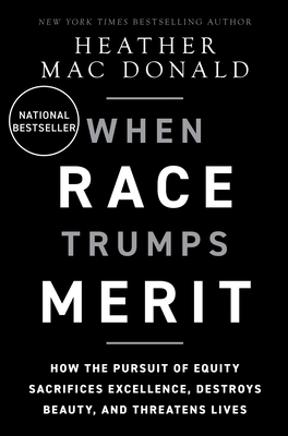 When Race Trumps Merit: How the Pursuit of Equity Sacrifices Excellence, Destroys Beauty, and Threatens Lives By Heather Mac Donald Cover Image