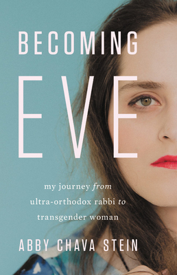Becoming Eve: My Journey from Ultra-Orthodox Rabbi to Transgender Woman By Abby Stein Cover Image