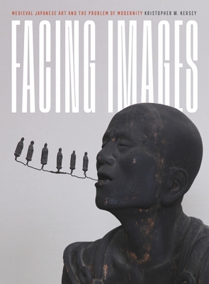 Facing Images: Medieval Japanese Art and the Problem of Modernity (Refiguring Modernism) Cover Image