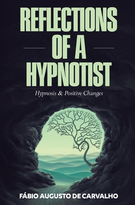 Reflections of a Hypnotist: Hypnosis and Positive Changes By Fabio Augusto De Carvalho Cover Image