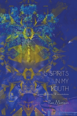 5 Spirits in my Mouth: poems, laments, & incantations