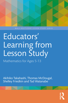 Educators' Learning from Lesson Study: Mathematics for Ages 5-13 (Wals-Routledge Lesson Study)