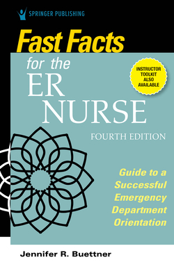 Fast Facts for the Er Nurse, Fourth Edition: Guide to a Successful Emergency Department Orientation By Jennifer Buettner Cover Image