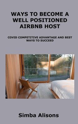 Ways to Become a Well Positioned Airbnb Host: Covid Competitive Advantage and Best Ways to Succeed Cover Image