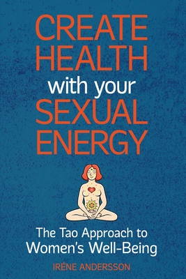 Create Health with Your Sexual Energy - The Tao Approach to Womens Well-Being By Irene Andersson, Lisa Larsson (Illustrator) Cover Image