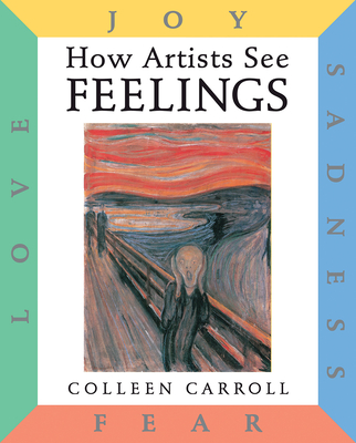 How Artists See Feelings: Joy, Sadness, Fear, Love (How Artist See #9) By Colleen Carroll Cover Image