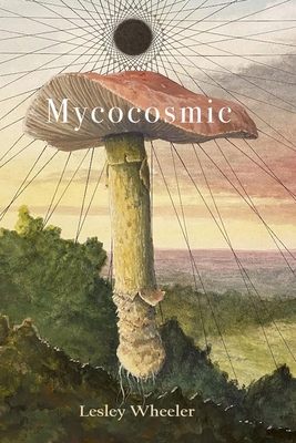 Mycocosmic By Lesley Wheeler Cover Image