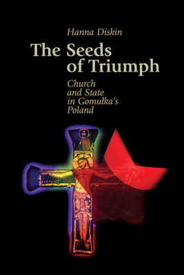 The Seeds of Triumph: Church and State in Gomulka's Poland Cover Image
