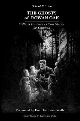 The Ghosts of Rowan Oak: School Edition By Dean Faulkner Wells, Willie Morris (Introduction by), Lawrence Wells (Supplement by) Cover Image
