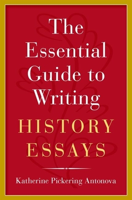 The Essential Guide to Writing History Essays By Katherine Pickering Antonova Cover Image