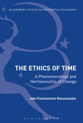 The Ethics of Time: A Phenomenology and Hermeneutics of Change (Bloomsbury Studies in Continental Philosophy) Cover Image