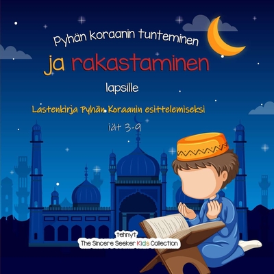 Pyhän koraanin tunteminen ja rakastaminen: Lastenkirja Pyhän Koraanin esittelemiseksi By The Sincere Seeker Collection Cover Image