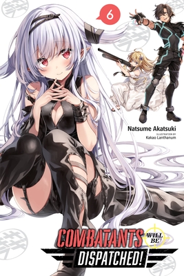 Combatants Will Be Dispatched!, Vol. 6 (light novel) (Combatants Will Be Dispatched! (light novel) #6) By Natsume Akatsuki, Kakao Lanthanum (By (artist)), Noboru Akimoto (Translated by) Cover Image