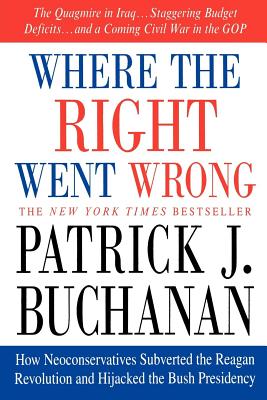 Where the Right Went Wrong: How Neoconservatives Subverted the Reagan Revolution and Hijacked the Bush Presidency Cover Image