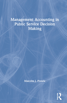 Management Accounting in Public Service Decision Making By Malcolm J. Prowle Cover Image