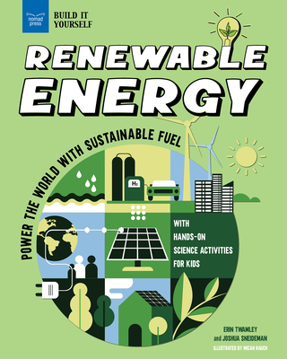 Renewable Energy: Power the World with Sustainable Fuel with Hands-On Science Activities for Kids (Build It Yourself)