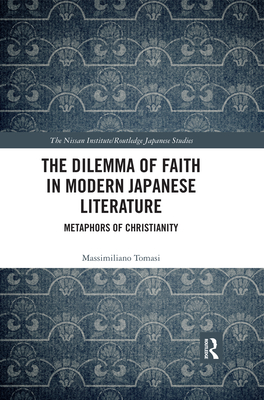 The Dilemma of Faith in Modern Japanese Literature: Metaphors of Christianity (Nissan Institute/Routledge Japanese Studies) Cover Image