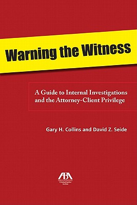 Warning the Witness: A Guide to Internal Investigations and the Attorney-Client Privelege