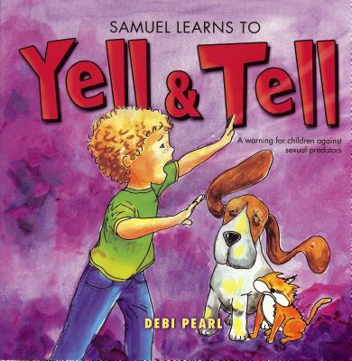 Samuel Learns to Yell & Tell: A Warning for Children Against Sexual Predators (Yell and Tell) Cover Image