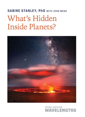 What's Hidden Inside Planets? By Sabine Stanley, John Wenz (With) Cover Image