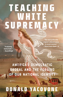 Teaching White Supremacy: America's Democratic Ordeal and the Forging of Our National Identity By Donald Yacovone Cover Image