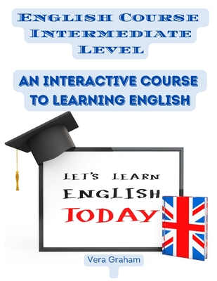 English Course Intermediate Level: An Interactive Course to Learning English By Vera Graham Cover Image