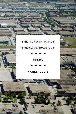 The Road In Is Not the Same Road Out: Poems By Karen Solie Cover Image