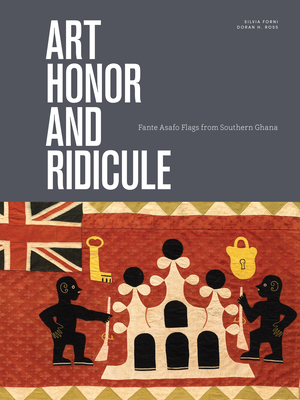 Art, Honor, and Ridicule: Asafo Flags from Southern Ghana Art, Honor, and Ridicule: Asafo Flags from Southern Ghana cover