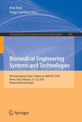 Biomedical Engineering Systems and Technologies: 9th International Joint Conference, Biostec 2016, Rome, Italy, February 21-23, 2016, Revised Selected (Communications in Computer and Information Science #690) Cover Image
