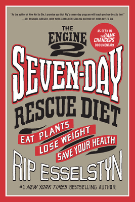 The Engine 2 Seven-Day Rescue Diet: Eat Plants, Lose Weight, Save Your Health By Rip Esselstyn Cover Image