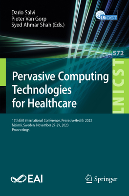 Pervasive Computing Technologies for Healthcare: 17th Eai International Conference, Pervasivehealth 2023, Malmö, Sweden, November 27-29, 2023, Proceed (Lecture Notes of the Institute for Computer Sciences #572)
