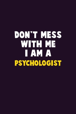 Don't Mess With Me, I Am A Psychologist: 6X9 Career Pride 120 pages Writing Notebooks By Emma Loren Cover Image