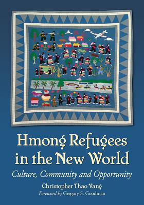 Hmong Refugees in the New World: Culture, Community and Opportunity By Christopher Thao Vang Cover Image