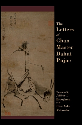 The Letters of Chan Master Dahui Pujue By Jeffrey Broughton (Editor), Jeffrey Broughton (Translator), Elise Yoko Watanabe (With) Cover Image